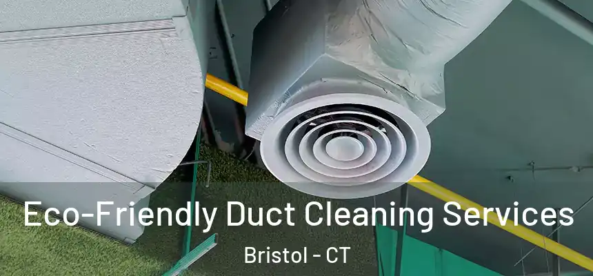  Eco-Friendly Duct Cleaning Services Bristol - CT