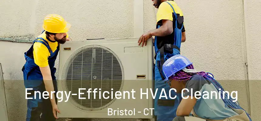  Energy-Efficient HVAC Cleaning Bristol - CT