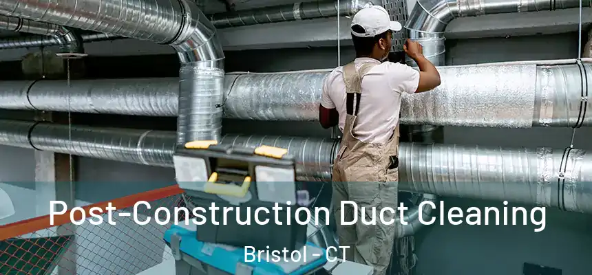  Post-Construction Duct Cleaning Bristol - CT